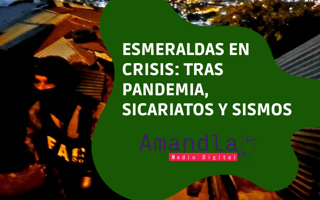 Esmeraldas en Crisis: tras pandemia, sicariatos y sismos