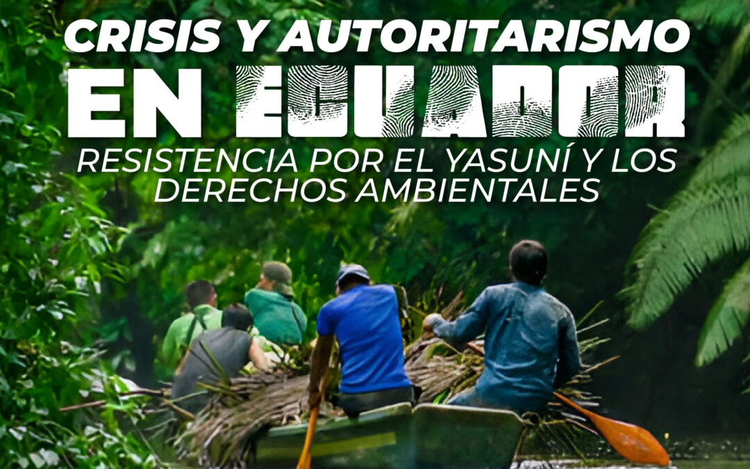 Crisis democrática y autoritarismo en Ecuador: resistencia ciudadana frente a la vulneración de derechos ambientales, el irrespeto a la voluntad popular y el abandono del Yasuní